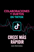 Colaboraciones y Duetos en TikTok: Crece Más Rápido